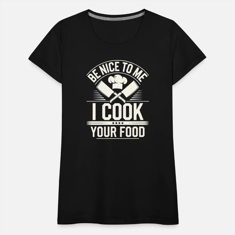 Be Nice To Me I Cook Your Food Chef Humor
