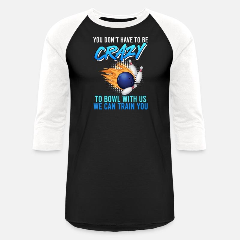 Bowler You don't have to be Crazy to Bowl with us