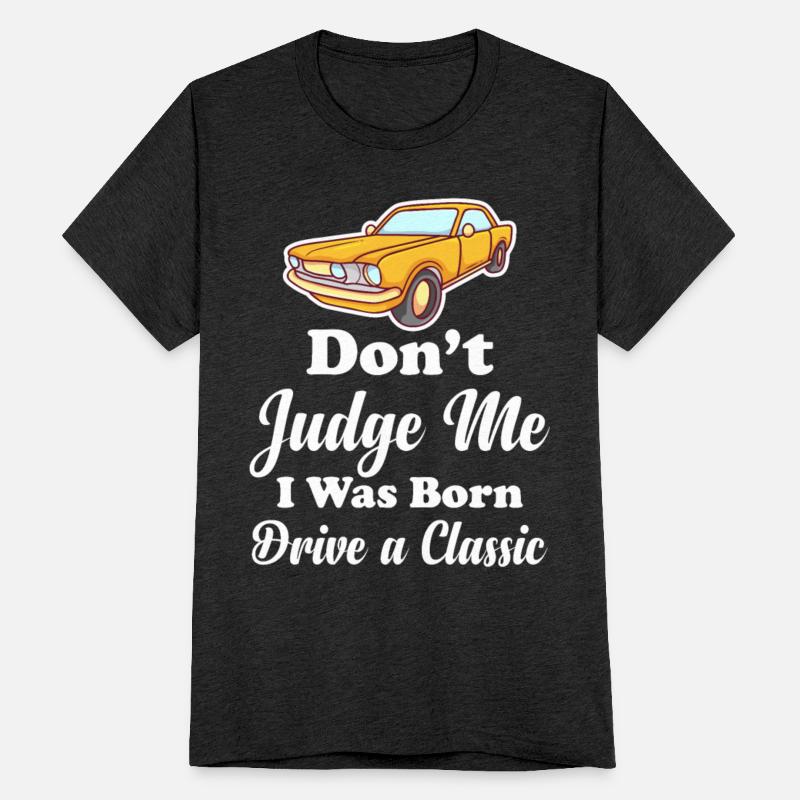 Don't Judge Me I Was Born To Drive A Classic