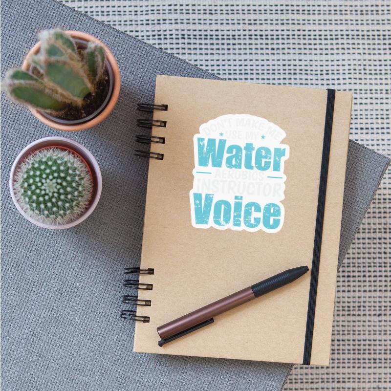 Don't make me use my Water Aerobics Voice